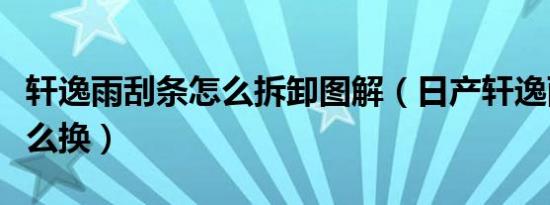 轩逸雨刮条怎么拆卸图解（日产轩逸雨刮条怎么换）