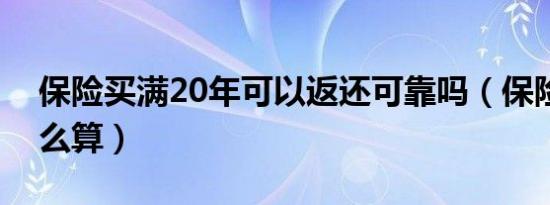 保险买满20年可以返还可靠吗（保险返点怎么算）