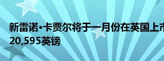 新雷诺·卡贾尔将于一月份在英国上市 价格为20,595英镑