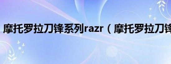 摩托罗拉刀锋系列razr（摩托罗拉刀锋系列）