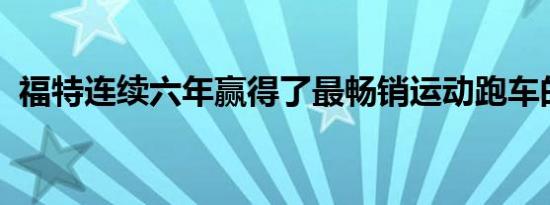 福特连续六年赢得了最畅销运动跑车的称号