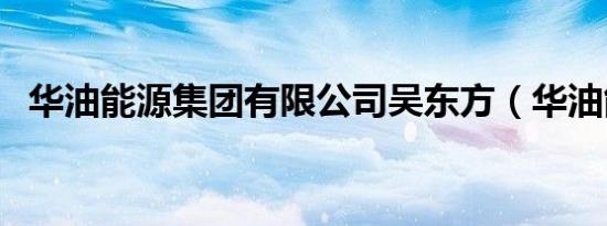 华油能源集团有限公司吴东方（华油能源）