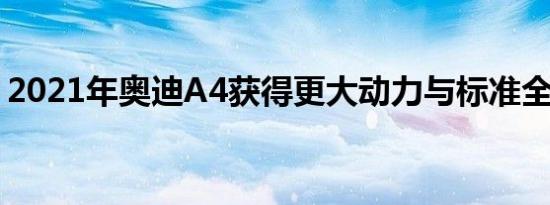 2021年奥迪A4获得更大动力与标准全轮驱动