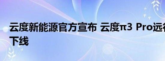 云度新能源官方宣布 云度π3 Pro远行版正式下线