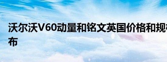 沃尔沃V60动量和铭文英国价格和规格正式宣布