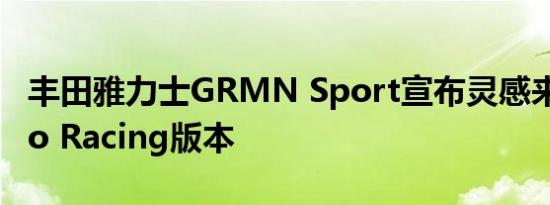 丰田雅力士GRMN Sport宣布灵感来自Gazoo Racing版本