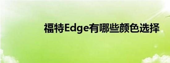 福特Edge有哪些颜色选择