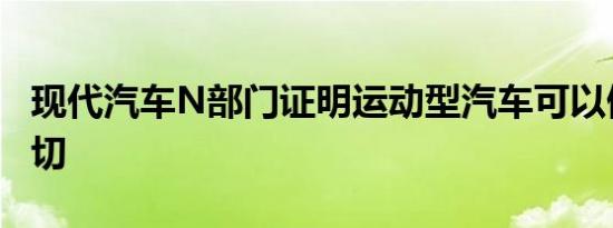 现代汽车N部门证明运动型汽车可以做到这一切