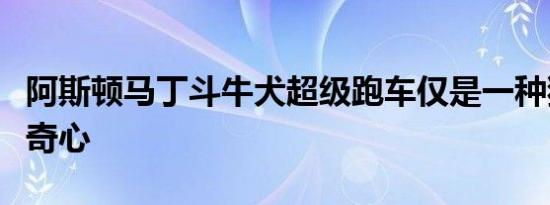 阿斯顿马丁斗牛犬超级跑车仅是一种独特的好奇心