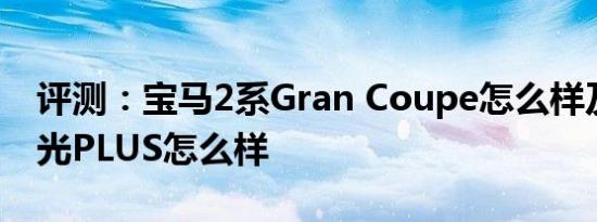 评测：宝马2系Gran Coupe怎么样及五菱宏光PLUS怎么样