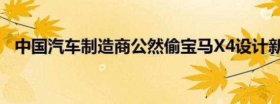 中国汽车制造商公然偷宝马X4设计新SUV