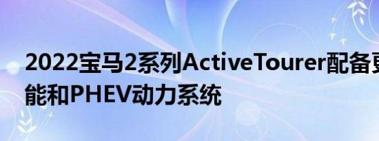 2022宝马2系列ActiveTourer配备更新的功能和PHEV动力系统