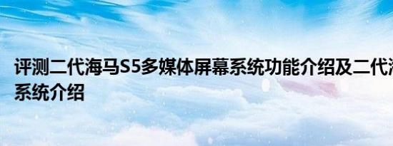 评测二代海马S5多媒体屏幕系统功能介绍及二代海马S5空调系统介绍