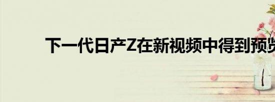 下一代日产Z在新视频中得到预览