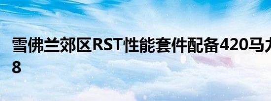 雪佛兰郊区RST性能套件配备420马力6.2升V8