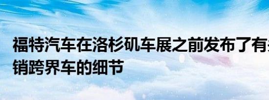 福特汽车在洛杉矶车展之前发布了有关其最畅销跨界车的细节