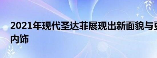 2021年现代圣达菲展现出新面貌与更漂亮的内饰