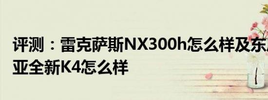 评测：雷克萨斯NX300h怎么样及东风悦达起亚全新K4怎么样