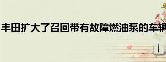 丰田扩大了召回带有故障燃油泵的车辆的召回