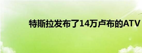 特斯拉发布了14万卢布的ATV