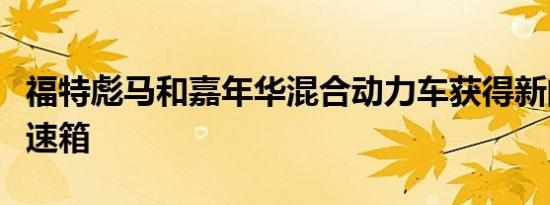 福特彪马和嘉年华混合动力车获得新的自动变速箱