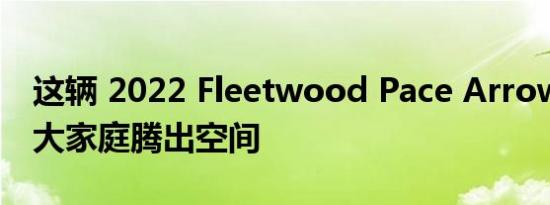 这辆 2022 Fleetwood Pace Arrow 房车为大家庭腾出空间