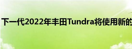 下一代2022年丰田Tundra将使用新的变速箱