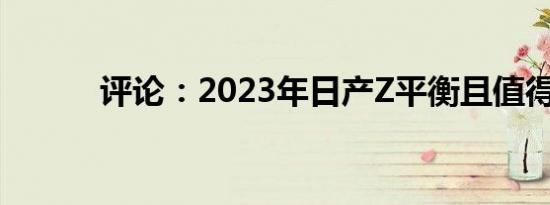 评论：2023年日产Z平衡且值得