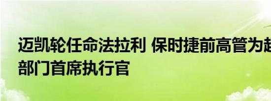 迈凯轮任命法拉利 保时捷前高管为超级跑车部门首席执行官