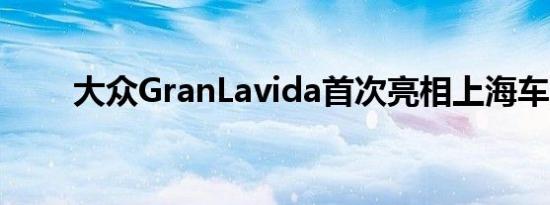 大众GranLavida首次亮相上海车展