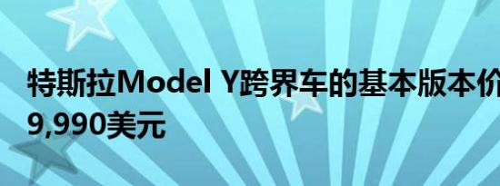 特斯拉Model Y跨界车的基本版本价格降至39,990美元