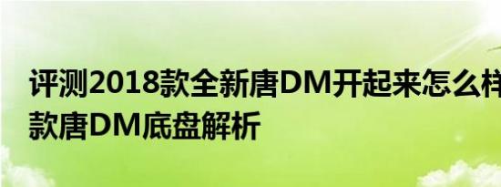 评测2018款全新唐DM开起来怎么样及2018款唐DM底盘解析