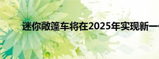 迷你敞篷车将在2025年实现新一代