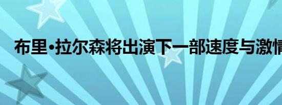 布里·拉尔森将出演下一部速度与激情电影