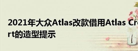 2021年大众Atlas改款借用Atlas Cross Sport的造型提示