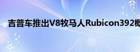 吉普车推出V8牧马人Rubicon392概念车