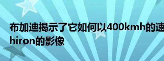 布加迪揭示了它如何以400kmh的速度拍摄Chiron的影像