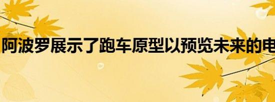 阿波罗展示了跑车原型以预览未来的电动汽车