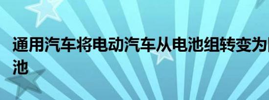 通用汽车将电动汽车从电池组转变为圆柱形电池