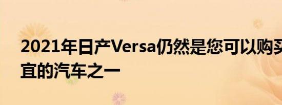 2021年日产Versa仍然是您可以购买的最便宜的汽车之一