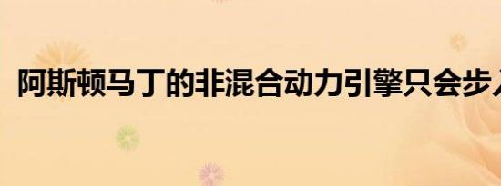 阿斯顿马丁的非混合动力引擎只会步入正轨