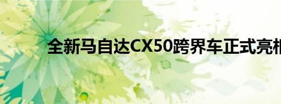 全新马自达CX50跨界车正式亮相