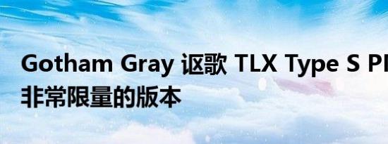 Gotham Gray 讴歌 TLX Type S PMC 将是非常限量的版本