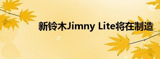 新铃木Jimny Lite将在制造