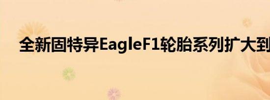 全新固特异EagleF1轮胎系列扩大到五个