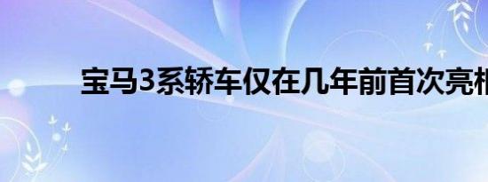 宝马3系轿车仅在几年前首次亮相