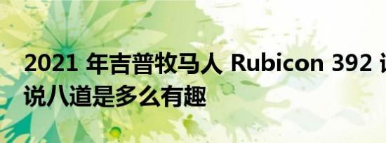 2021 年吉普牧马人 Rubicon 392 证明了胡说八道是多么有趣