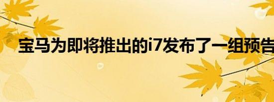 宝马为即将推出的i7发布了一组预告照片