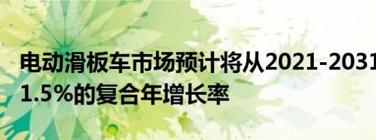 电动滑板车市场预计将从2021-2031年实现11.5%的复合年增长率