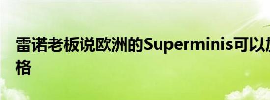 雷诺老板说欧洲的Superminis可以加倍的价格